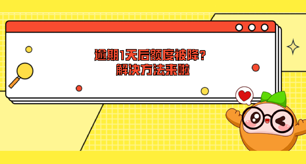 逾期1天后额度被降？解决方法来啦